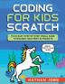 Coding for Kids: Scratch: Fun & Easy Step-by-Step Visual Guide to Building Your First 10 Projects (Great for 7+ year olds!)