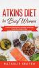 Atkins Diet for Busy Women: Look and Feel Better by Eating Satisfying Foods You Really Enjoy