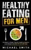 Healthy Eating for Men: Get Back in Shape Prevent Health problems Lose Weight and Stay Fit at Any Age: Get back into shape and take better care of yourself