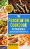 The Pescatarian Cookbook for Beginners: 100 Delicious Simple Seafood Recipes for Healthier Eating Without Skimping on Flavor (50 Air Fryer and 20 Instant Pot recipes included)