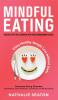 Mindful Eating: Develop a Better Relationship with Food through Mindfulness Overcome Eating Disorders (Overeating Food Addiction Emotional and Binge Eating) Enjoy Healthy Weight Loss without Diets