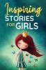 Inspiring Stories for Girls: a Collection of Short Motivational Stories about Courage Friendship Inner Strength Perseverance & Self-Confidence (Bedtime stories for kids Amazing Tales for Children)