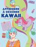 Apprendre à dessiner Kawaii: Apprenez à dessiner plus de 100 dessins super mignons - animaux chibi objets fleurs nourriture créatures magiques et plus encore!