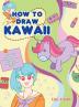 How to Draw Kawaii: Learn to Draw Super Cute Stuff - Animals Chibi Items Flowers Food Magical Creatures and More!