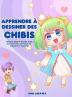 Apprendre à dessiner des chibis: Livre de dessin manga chibi étape par étape pour les enfants et adultes