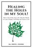 Healing the Holes in My Soul!: How I Saved My Own Life Became Whole to Lead a Happy Fulfilling and Joyous Life!