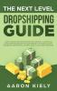 The Next Level Dropshipping Guide: How to Elevate your Income and Create a Lucrative Long-term Business from Anywhere in the world with Facebook Advertising Shopify And Fulfillment Centers