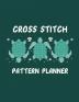 Cross Stitch Pattern Planner: Cross Stitchers Journal DIY Crafters Hobbyists Pattern Lovers Collectibles Gift For Crafters Birthday Teens Adults How To Needlework Grid Templates