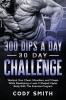 300 Dips a Day 30 Day Challenge: Workout Your Chest Shoulders and Triceps While Developing a Lean V-Shaped Upper Body With This Exercise Program