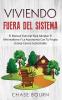 Viviendo Fuera Del Sistema: El Manual Esencial Para Adoptar El Minimalismo Y La Autonomía Con Tu Propia Granja Casera Sustentable