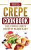 Crepe Cookbook: Delicious Crepe Recipes Made Easy