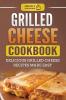 Grilled Cheese Cookbook: Delicious Grilled Cheese Recipes Made Easy