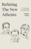 Refuting the New Atheists: A Christian Response to Sam Harris Christopher Hitchens and Richard Dawkins