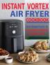 Instant Vortex Air Fryer Cookbook: Easy & Budget-Friendly Air Fryer Recipes For Beginners & Advanced Users