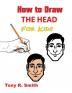 How to Draw The Head for Kids: Ears Nose Eyes and the chin Step by Step Techniques 160 pages