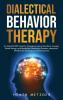 Dialectical Behavior Therapy: An Essential DBT Guide for Managing Intense Emotions Anxiety Mood Swings and Borderline Personality Disorder along with Mindfulness Techniques to Reduce Stress