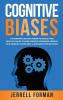 Cognitive Biases: A Fascinating Look into Human Psychology and What You Can Do to Avoid Cognitive Dissonance Improve Your Problem-Solving Skills and Make Better Decisions