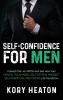 Self-Confidence for Men: Unleash the Lion within and See How Your Mental Toughness Self-Esteem Mindset Self-Discipline and Dating Life Transforms