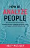 How to Analyze People: The Little-Known Secrets to Speed Reading a Human Analyzing Personality Types and Applying Behavioral Psychology