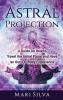 Astral Projection: A Guide on How to Travel the Astral Plane and Have an Out-Of-Body Experience