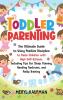 Toddler Parenting: The Ultimate Guide to Using Positive Discipline to Raise Children with High Self-Esteem Including Tips for Sleep Training Handing Tantrums and Potty Training