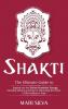 Shakti: The Ultimate Guide to Tapping into the Divine Feminine Energy Including Mantras and Tips for Harnessing the Power of this Goddess in Yoga