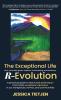 The Exceptional Life R-Evolution: A practical guide to reach peak performance and create exceptional experiences in our workplaces homes and communities