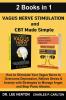 Vagus Nerve Stimulation and CBT Made Simple (2 Books in 1): How to Stimulate Your Vagus Nerve to Overcome Depression Relieve Stress & Anxiety with Strategies to Manage Anger and Stop Panic Attacks