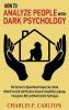 How to Analyze People with Dark Psychology: The Secrets to Speed Read People Like a Book Defend Yourself and Influence Anyone Using Body Language ... 1 (Emotional Intelligence Mastery)