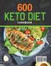 600 Keto Diet Cookbook: Delicious Low-carb Ketogenic Recipes for Beginners and Advanced Users to Lose Weight Fast