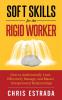 Soft Skills For The Rigid Worker: How to Authentically Lead Effectively Manage and Master Interpersonal Relationships