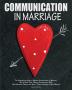 Communication In Marriage: The Comprehensive Guide to Effective Communication in Marriage. How to Build Trust Improve Communication Skills Boost ... Grow a Deeper Connection in Your Marriage: 1