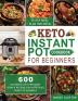 Keto Instant Pot Cookbook for Beginners: 600 Ketogenic Diet Pressure Cooker Recipes for Nutritious Ready-to-Go Meals (28 Days Meal Plan Included): 1