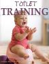 Toilet Training: A Complete Busy Parents' Guide to Toilet Training with Less Stress and Less Mess