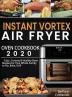 Instant Vortex Air Fryer Oven Cookbook 2020: Easy Yummy & Healthy Oven Recipes for Your Whole Family to Fry Bake Grill