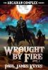 Wrought by Fire: A Dark Epic Fantasy: 1 (The Arcadian Complex)