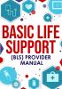 Basic Life Support (BLS) Provider Manual