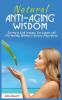 Natural Anti-Aging Wisdom: Secrets to Look Younger Live Longer and Feel Healthy Without a Doctor's Prescription