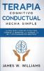 Terapia cognitivo conductual: La guía paso a paso de 21 días para superar la depresión la ansiedad la ira y los pensamientos negativos: 3 (Inteligencia Emocional Práctica)