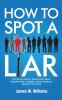 How to Spot a Liar: A Practical Guide to Speed Read People Decipher Body Language Detect Deception and Get to The Truth: 9 (Communication Skills Training)