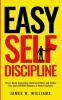 Easy Self-Discipline: How to Resist Temptations Build Good Habits and Achieve Your Goals WITHOUT Will Power or Mental Toughness