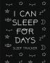 I Can Sleep For Days: Sleep Tracker - Health - Fitness - Basic Sciences - Insomnia