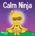 Calm Ninja: A Children's Book About Calming Your Anxiety Featuring the Calm Ninja Yoga Flow: 22 (Ninja Life Hacks)