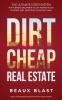 Dirt Cheap Real Estate: The Ultimate 5 Step System for a Broke Beginner to get INSANE ROI by Flipping and Investing in Vacant Land Build your Passive Income with No Money Down