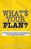 What's Your Plan?: A Financial Guide to Developing Your Ideal Retirement