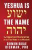 Yeshua is the Name: The Important Restoration of the True Name of the Messiah!