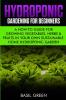 Hydroponic Gardening For Beginners: A How to Guide For Growing Vegetables Herbs & Fruits in Your Own Self Sustainable Home Hydroponic Garden