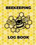 Beekeeping Log Book: Beekeepers Journal and Log Honeybee Notebook Beehive Inspection Backyard Apiary Beekeeper Gift