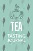 Tea Tasting Journal: Notebook To Record Tea Varieties Track Aroma Flavors Brew Methods Review And Rating Book For Tea Lovers