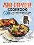 Air Fryer Cookbook: 500 Flavorful and Easy Low Fat Air Fryer Recipes for Healthy Meal Every Day